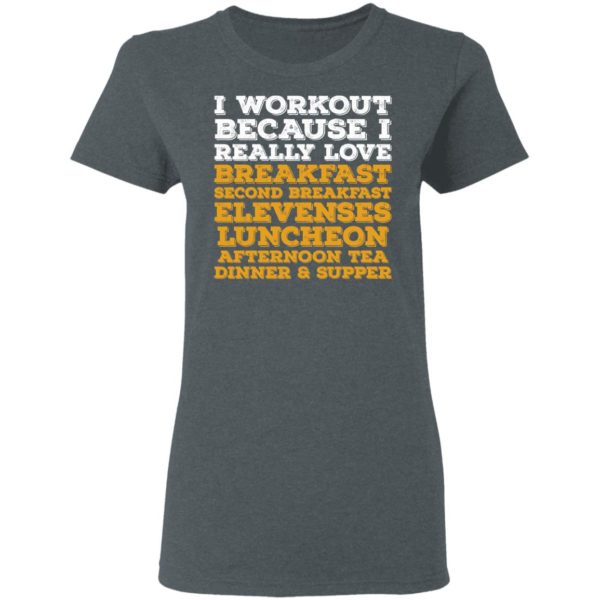 I Workout Because I Really Love Breakfast Second Breakfast Elevenses Luncheon Shirt