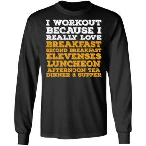 I Workout Because I Really Love Breakfast Second Breakfast Elevenses Luncheon Shirt