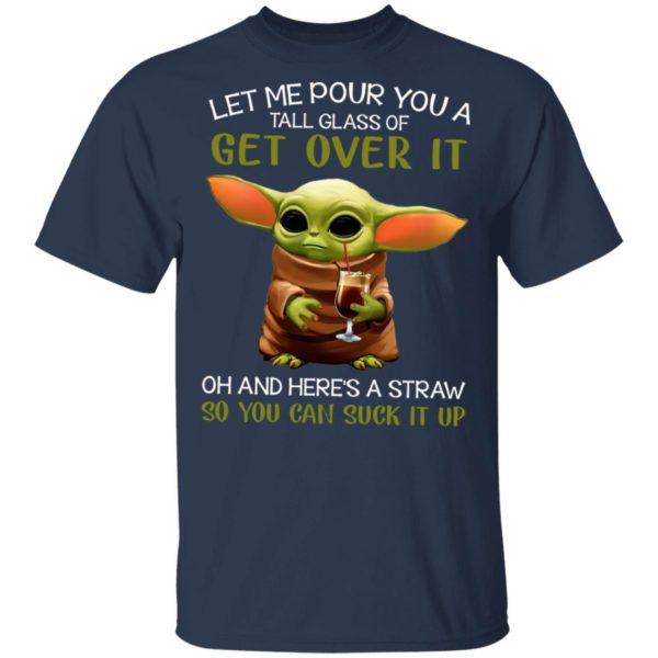 Let Me Pour You A Tall Glass Of Get Over It Oh And Here’s A Straw So You Can Suck It Up Shirt