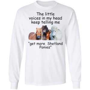 The Little Voices In My Head Keep Telling Me Get More Shetland Ponies Horses Shirt