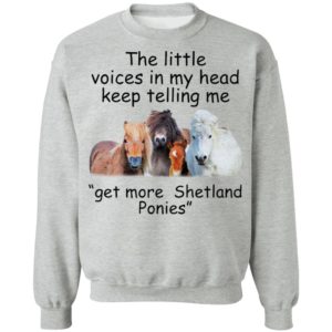 The Little Voices In My Head Keep Telling Me Get More Shetland Ponies Horses Shirt