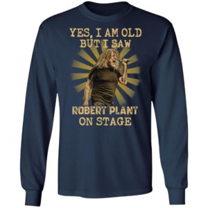Yes I Am Old But I Saw Robert Plant On Stage Shirt