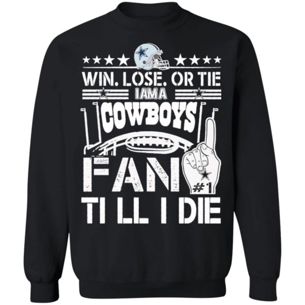 Win Lose Or Tie I Am A Dallas Cowboys Fan Till I Die Shirt