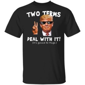 Trump Two Terms Deal With It Shirt