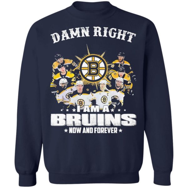 Damn Right I Am A Boston Bruins Now And Forever Shirt