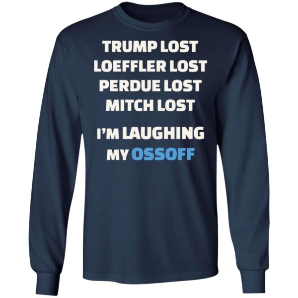 Trump Lost Loeffler Lost Im Laughing My Ossoff Shirt