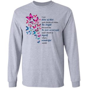 Butterfly I See Skies Of Blue And Clouds Of White What A Wonderful World Shirt
