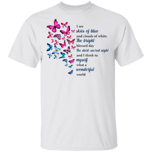 Butterfly I See Skies Of Blue And Clouds Of White What A Wonderful World Shirt