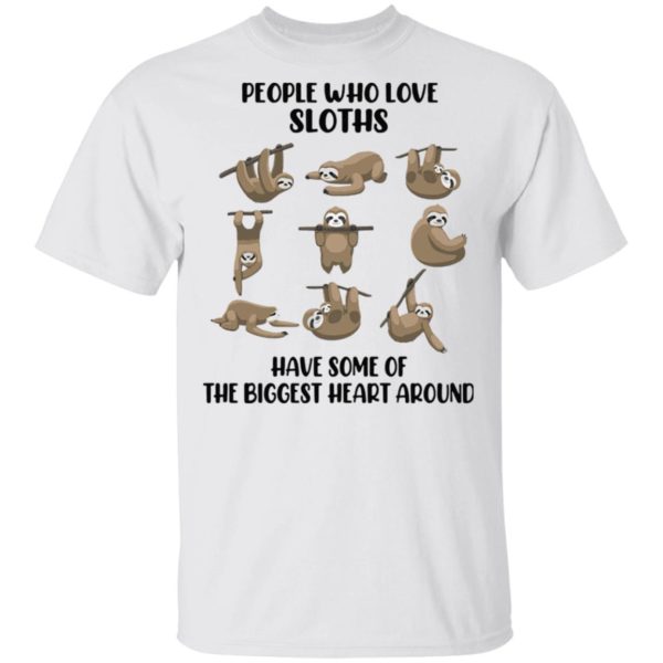 People Who Love Sloths Have Some Of The Biggest Heart Around Shirt