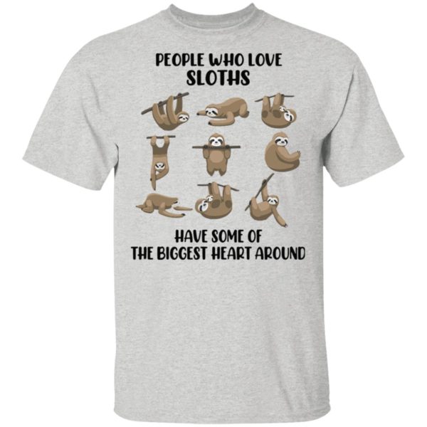 People Who Love Sloths Have Some Of The Biggest Heart Around Shirt