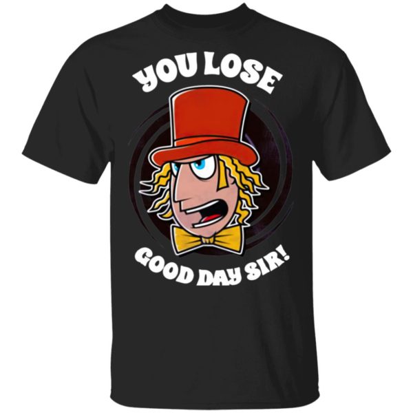 Willy Wonka You Lose Good Day Sir Shirt
