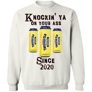 Twisted Tea Knockin’ Ya On Your Ass Since 2020 Shirt