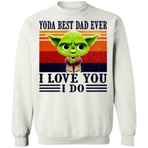 Yoda Best Dad Ever I Love You I Do Shirt