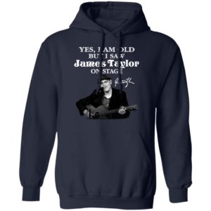 Yes I Am Old But I Saw James Taylor On Stage Signature Shirt