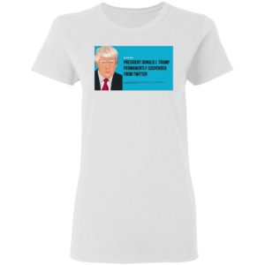 President Donald J. Trump Permanently Suspended From Twitter Shirt