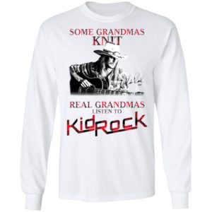 Some Grandmas Knit Real Grandmas Listen To Kid Rock Signature Shirt