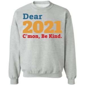 Dear 2021 C’mon Be Kind shirt, Long Sleeve, Hoodie