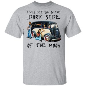 Pink Floyd Band I Will See You On The Dark Side Of The Moon shirt