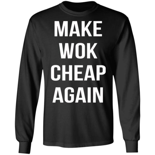 Make Wok Cheap Again Shirt, Long Sleeve, Hoodie