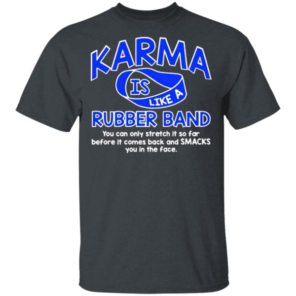 Karma Is Like a Rubber Band You Can Only Stretch It So Far shirt