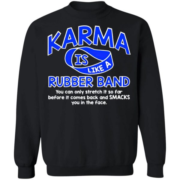 Karma Is Like a Rubber Band You Can Only Stretch It So Far shirt