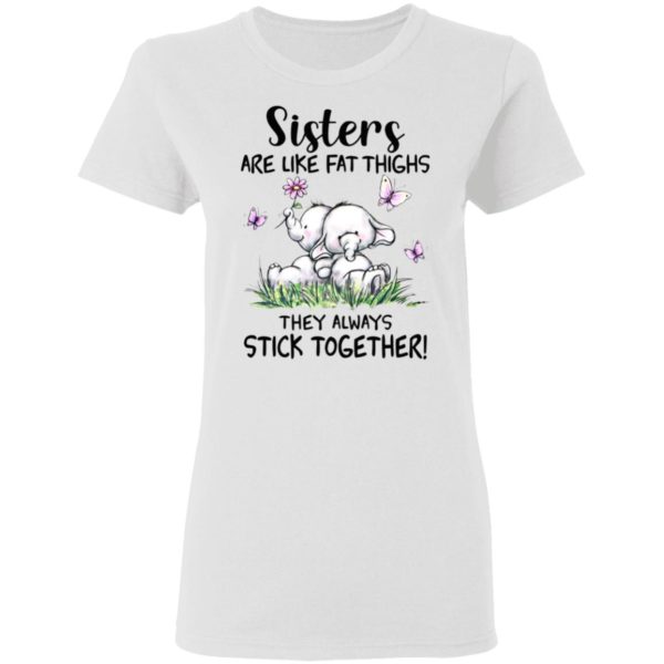 Sisters Are Like Fat Thighs They Always Stick Together shirt