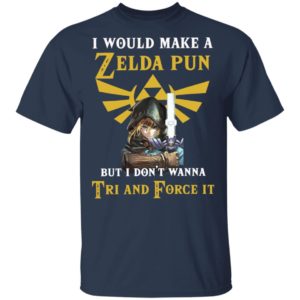 I Would Make A Zelda Pun But I Don’T Wanna Tri And Force It Shirt
