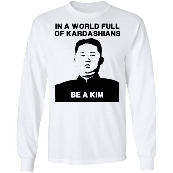 In A World Full Of Kardashians Be A Kim Shirt