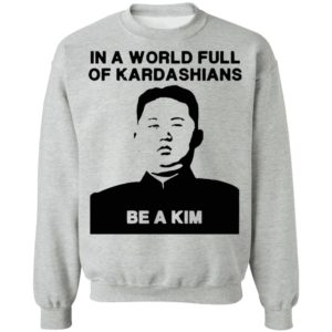 In A World Full Of Kardashians Be A Kim Shirt