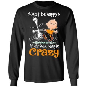 Snoopy And Charlie Brown Just Be Happy It Drives People Crazy Shirt
