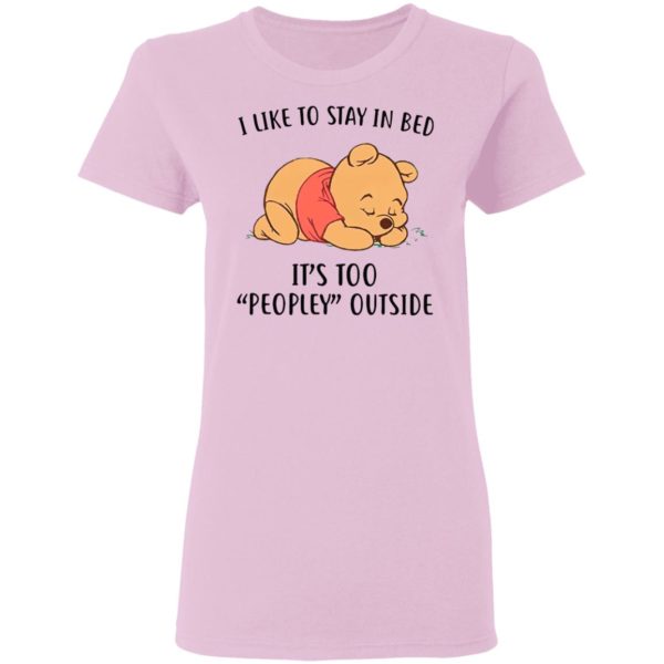 Pooh Sleep I Like To Stay In Bed It’s Too Peopley Outside Shirt