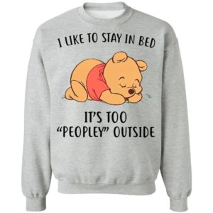 Pooh Sleep I Like To Stay In Bed It’s Too Peopley Outside Shirt