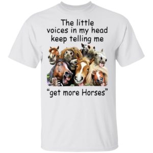 The Little Voices In Head Keep Telling Me Get More Horses Shirt