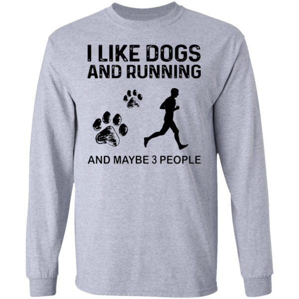 The Girl The men I Like Dogs And Running And Maybe 3 People Shirt