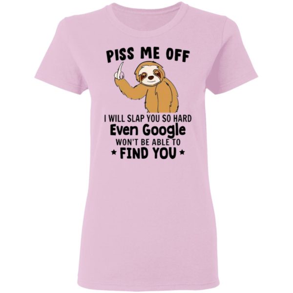 Sloth Fuck Piss Me Off I Will Slap You So Hard Even Google Won’t Be Able To Find You Shirt
