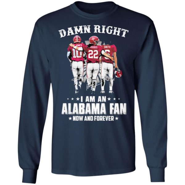 Jones Harris Smith Damn Right I Am A Alabama Fan Now And Forever Shirt