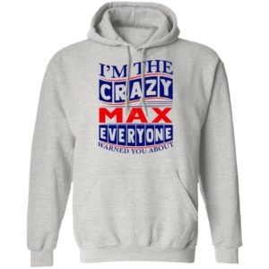 I’m The Crazy Max Everyone Warned You About Shirt