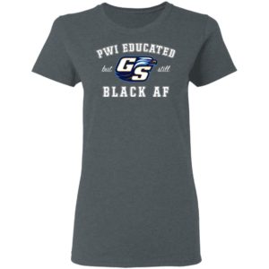 GS Pwi Educated But Still Black Af Shirt