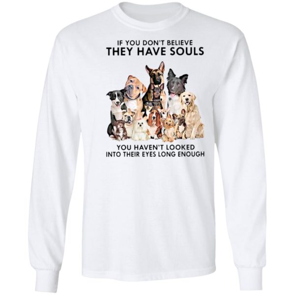 If You Don’t Believe They Have Souls You Haven’t Looked Into Their Eyes Long Enough Shirt