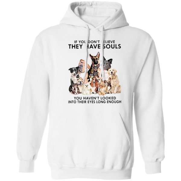 If You Don’t Believe They Have Souls You Haven’t Looked Into Their Eyes Long Enough Shirt
