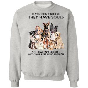 If You Don’t Believe They Have Souls You Haven’t Looked Into Their Eyes Long Enough Shirt