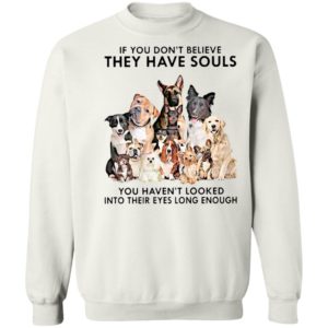 If You Don’t Believe They Have Souls You Haven’t Looked Into Their Eyes Long Enough Shirt