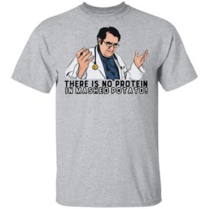 There Is No Protein In Mashed Potato Shirt