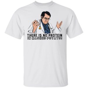 There Is No Protein In Mashed Potato Shirt