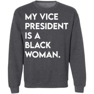 My Vice President Is A Black Woman Shirt