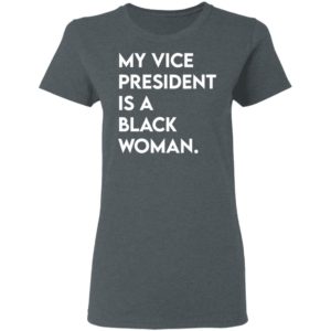 My Vice President Is A Black Woman Shirt