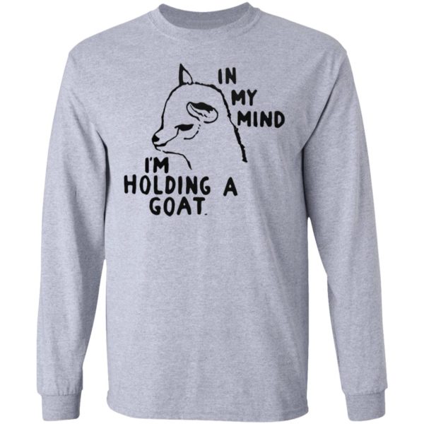 In My Mind I’M Holding A Goat Shirt