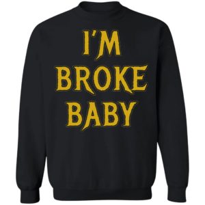 I’m Broke Baby Shirt