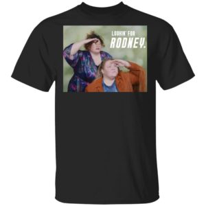 Tammy and Crystal Lookin For Rodney shirt