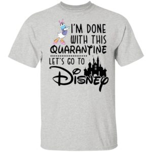 Daisy I'm Done With This Quarantine Let's Go To Disney Shirt